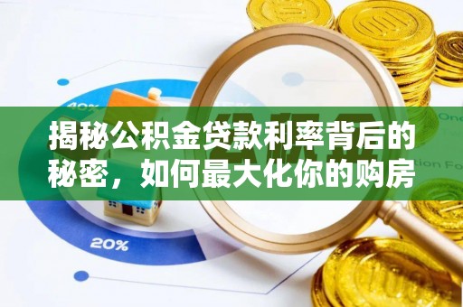 芙蓉揭秘公积金贷款利率背后的秘密，如何最大化你的购房优势