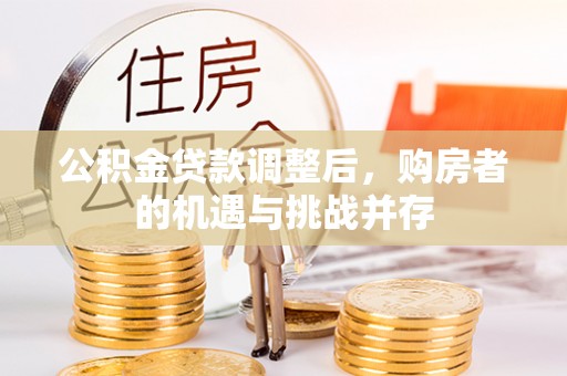 芙蓉公积金贷款调整后，购房者的机遇与挑战并存