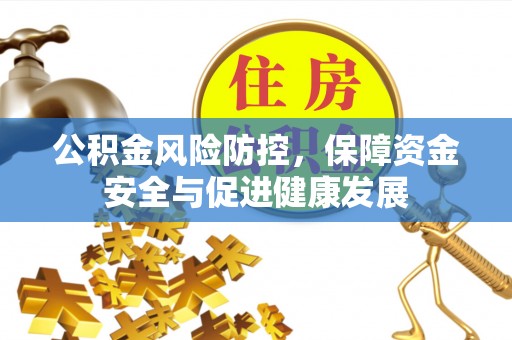 芙蓉公积金风险防控，保障资金安全与促进健康发展