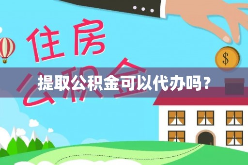 芙蓉提取公积金可以代办吗？