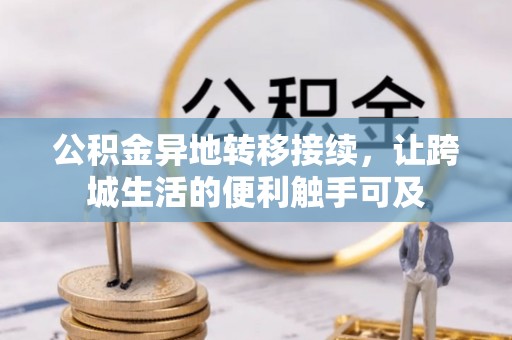 芙蓉公积金异地转移接续，让跨城生活的便利触手可及