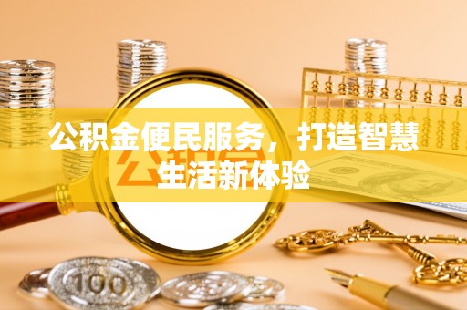 芙蓉公积金便民服务，打造智慧生活新体验