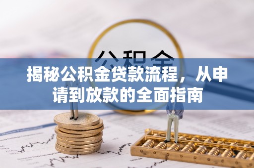 芙蓉揭秘公积金贷款流程，从申请到放款的全面指南