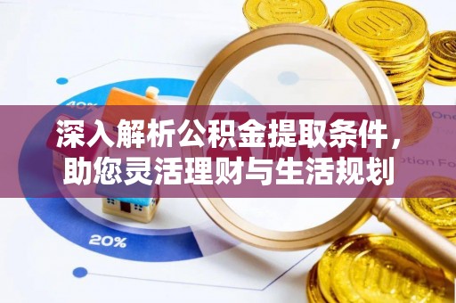 芙蓉深入解析公积金提取条件，助您灵活理财与生活规划