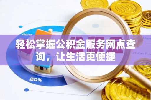 芙蓉轻松掌握公积金服务网点查询，让生活更便捷