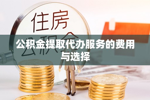 芙蓉公积金提取代办服务的费用与选择