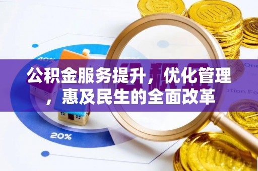 芙蓉公积金服务提升，优化管理，惠及民生的全面改革