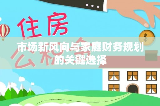 芙蓉市场新风向与家庭财务规划的关键选择