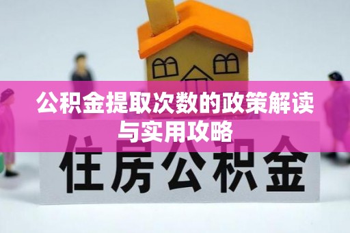 芙蓉公积金提取次数的政策解读与实用攻略