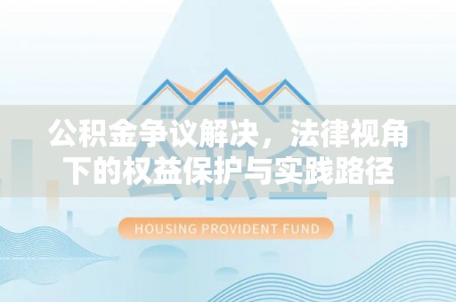 芙蓉公积金争议解决，法律视角下的权益保护与实践路径