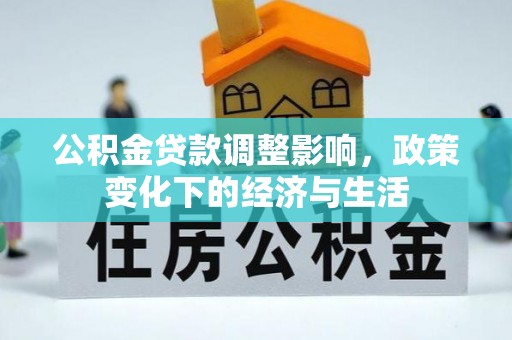 芙蓉公积金贷款调整影响，政策变化下的经济与生活