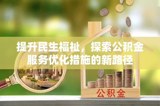 芙蓉提升民生福祉，探索公积金服务优化措施的新路径