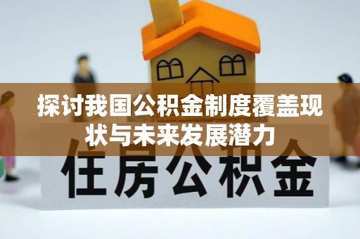 芙蓉探讨我国公积金制度覆盖现状与未来发展潜力