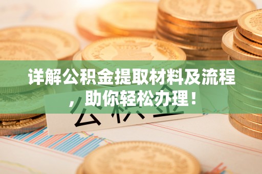 芙蓉详解公积金提取材料及流程，助你轻松办理！