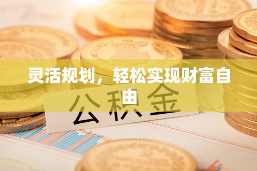 芙蓉灵活规划，轻松实现财富自由