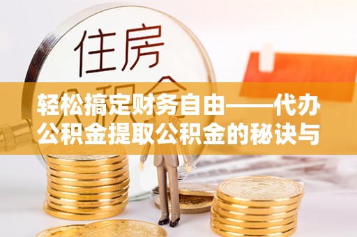 芙蓉轻松搞定财务自由——代办公积金提取公积金的秘诀与技巧