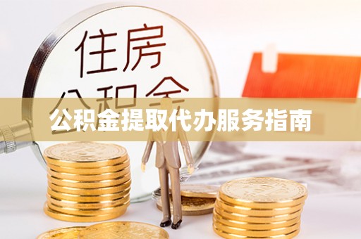 芙蓉公积金提取代办服务指南