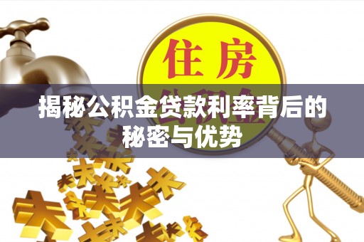 芙蓉揭秘公积金贷款利率背后的秘密与优势