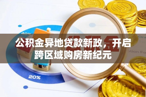 芙蓉公积金异地贷款新政，开启跨区域购房新纪元