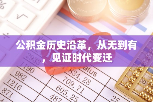 芙蓉公积金历史沿革，从无到有，见证时代变迁