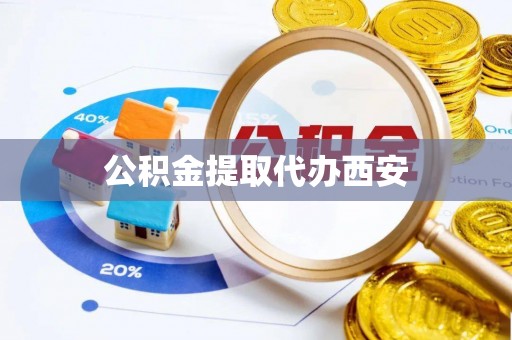 芙蓉公积金提取代办西安