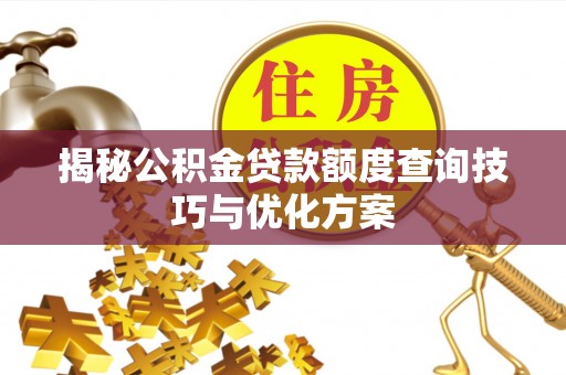 芙蓉揭秘公积金贷款额度查询技巧与优化方案
