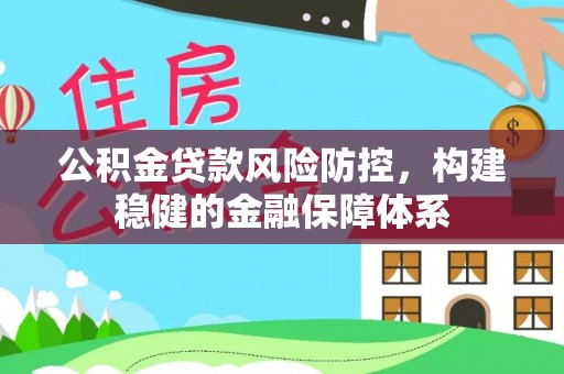 芙蓉公积金贷款风险防控，构建稳健的金融保障体系