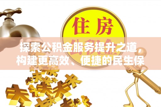 芙蓉探索公积金服务提升之道，构建更高效、便捷的民生保障体系