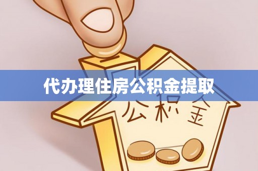 芙蓉代办理住房公积金提取