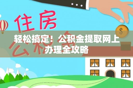 芙蓉轻松搞定！公积金提取网上办理全攻略