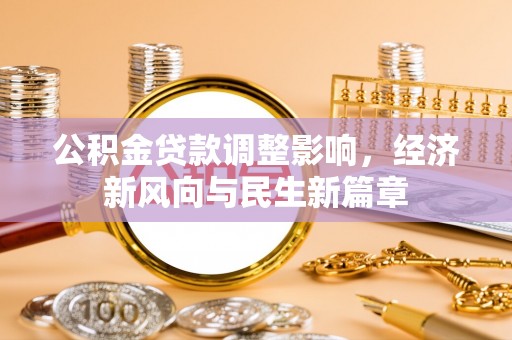 芙蓉公积金贷款调整影响，经济新风向与民生新篇章