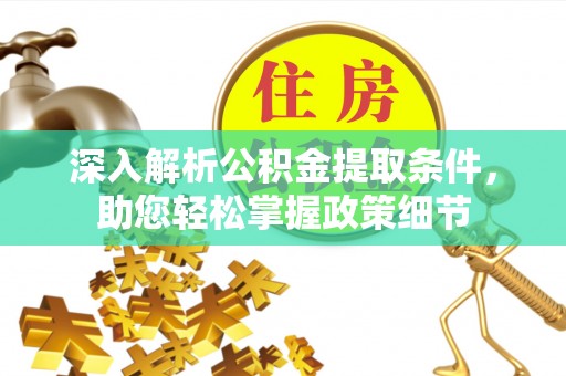 芙蓉深入解析公积金提取条件，助您轻松掌握政策细节