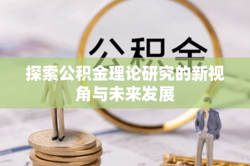 芙蓉探索公积金理论研究的新视角与未来发展
